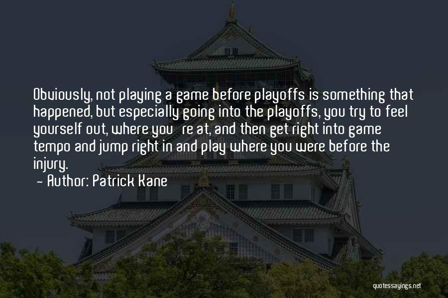 Patrick Kane Quotes: Obviously, Not Playing A Game Before Playoffs Is Something That Happened, But Especially Going Into The Playoffs, You Try To