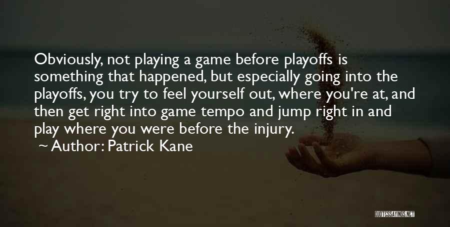 Patrick Kane Quotes: Obviously, Not Playing A Game Before Playoffs Is Something That Happened, But Especially Going Into The Playoffs, You Try To