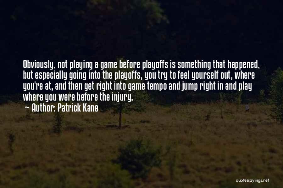 Patrick Kane Quotes: Obviously, Not Playing A Game Before Playoffs Is Something That Happened, But Especially Going Into The Playoffs, You Try To