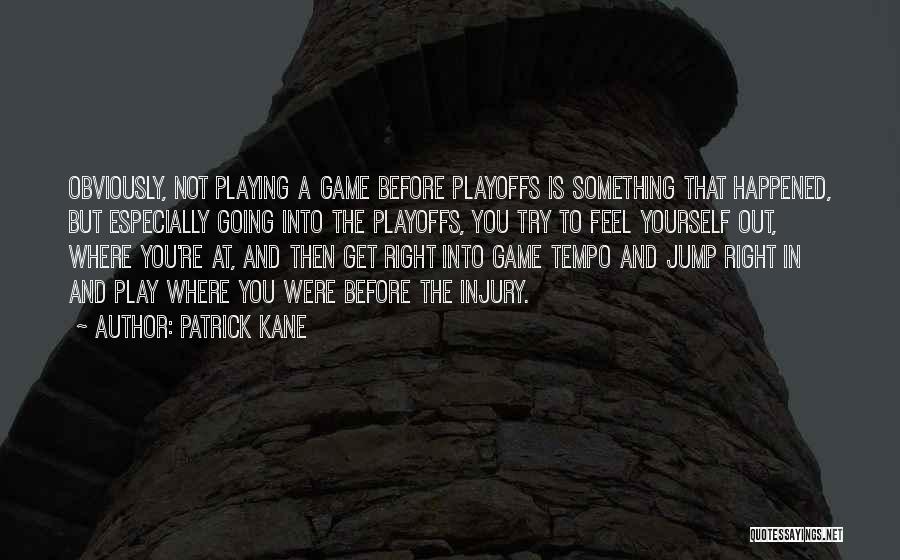 Patrick Kane Quotes: Obviously, Not Playing A Game Before Playoffs Is Something That Happened, But Especially Going Into The Playoffs, You Try To