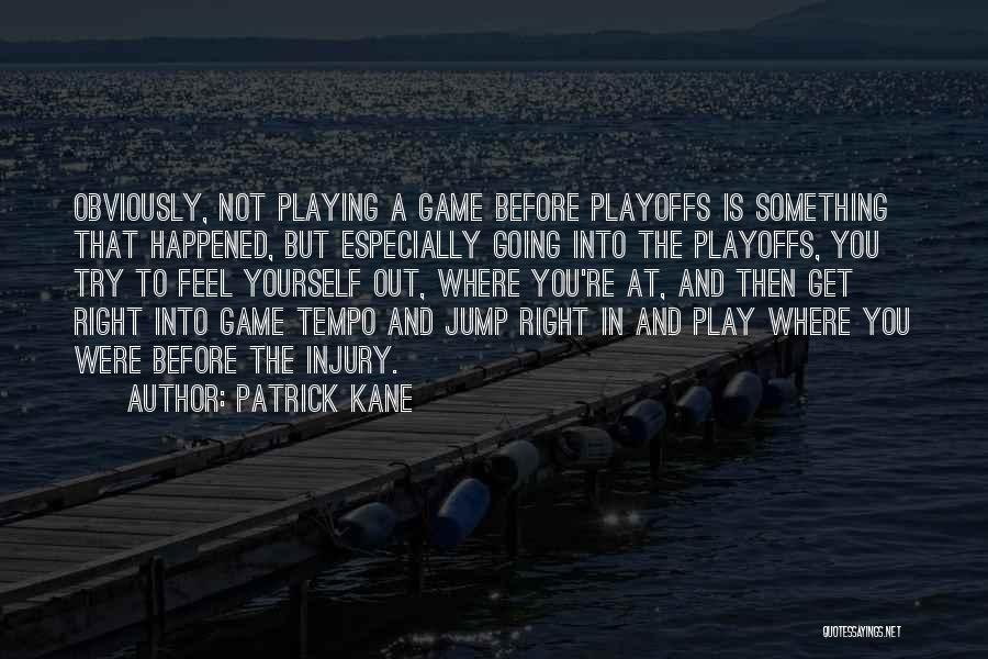 Patrick Kane Quotes: Obviously, Not Playing A Game Before Playoffs Is Something That Happened, But Especially Going Into The Playoffs, You Try To