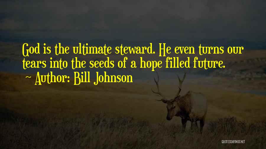 Bill Johnson Quotes: God Is The Ultimate Steward. He Even Turns Our Tears Into The Seeds Of A Hope Filled Future.