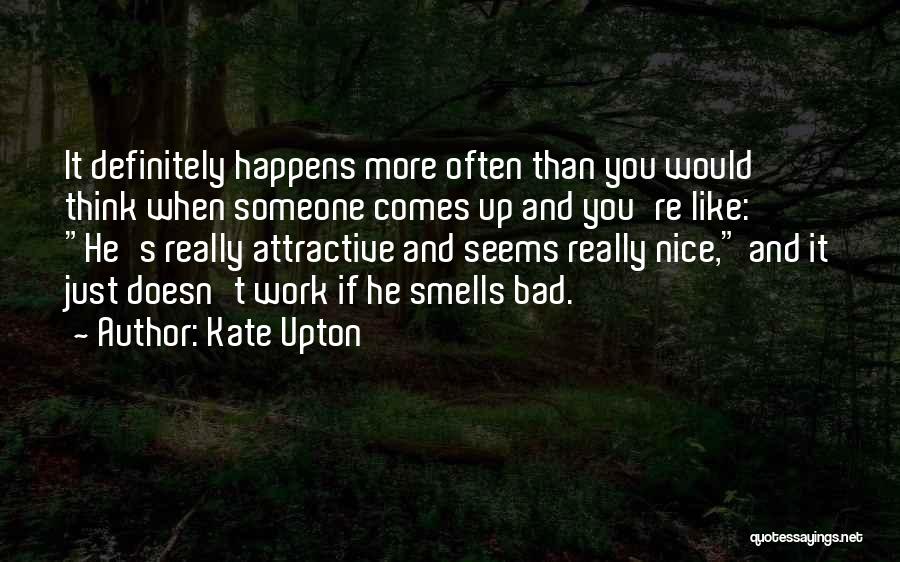 Kate Upton Quotes: It Definitely Happens More Often Than You Would Think When Someone Comes Up And You're Like: He's Really Attractive And