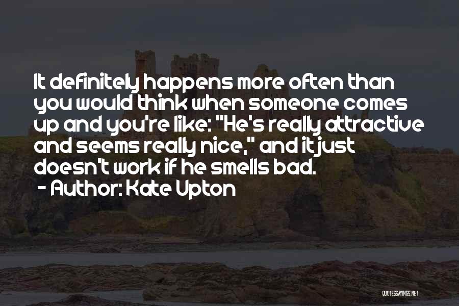 Kate Upton Quotes: It Definitely Happens More Often Than You Would Think When Someone Comes Up And You're Like: He's Really Attractive And