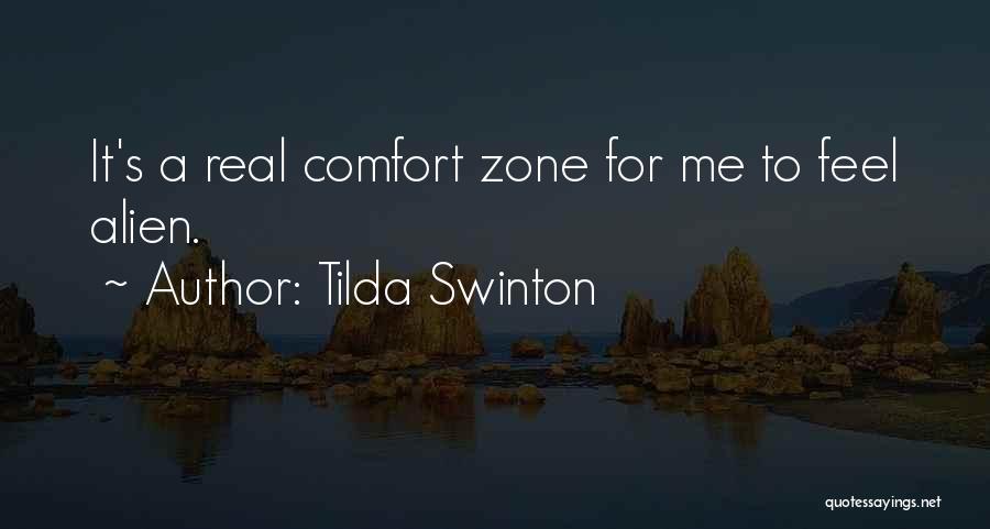 Tilda Swinton Quotes: It's A Real Comfort Zone For Me To Feel Alien.