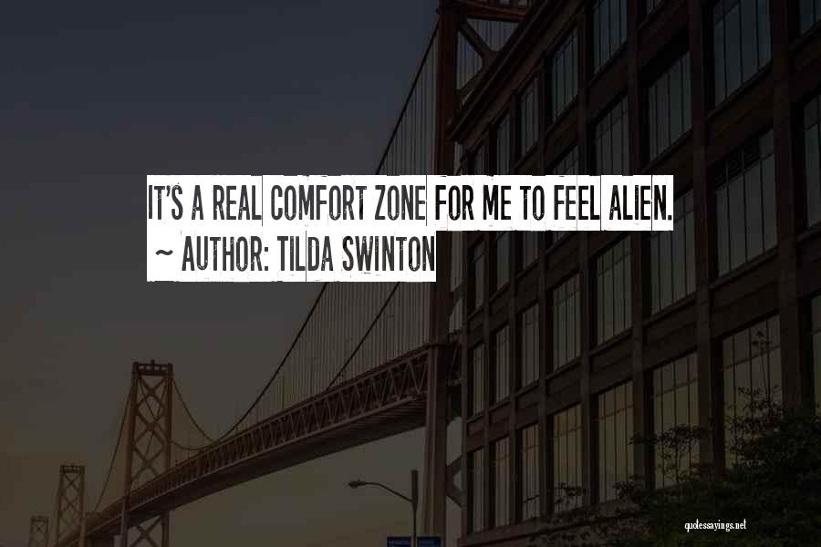 Tilda Swinton Quotes: It's A Real Comfort Zone For Me To Feel Alien.