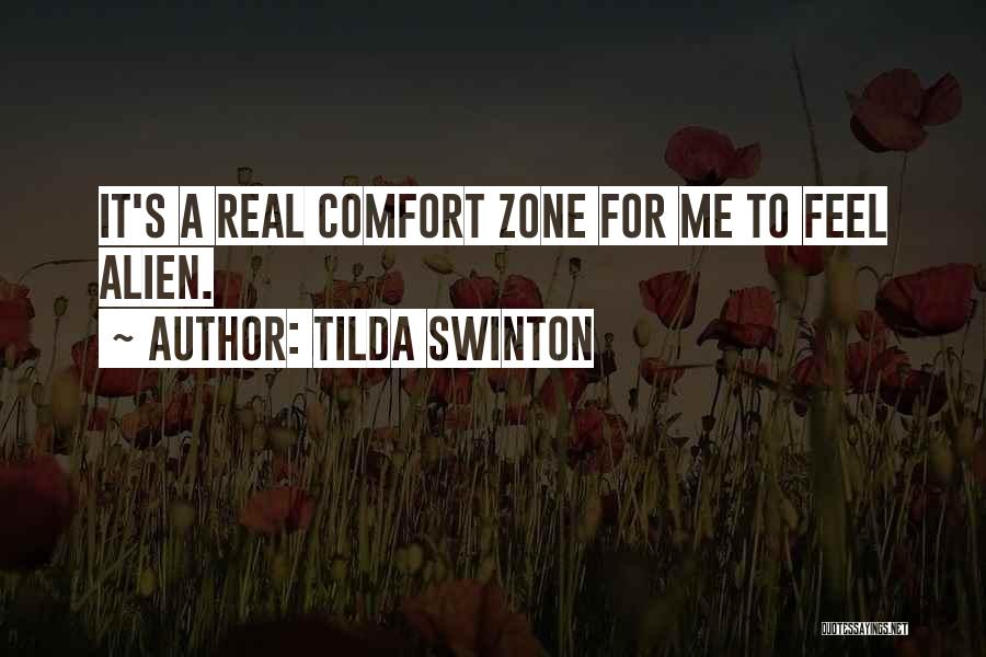 Tilda Swinton Quotes: It's A Real Comfort Zone For Me To Feel Alien.