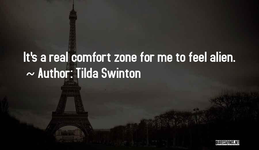 Tilda Swinton Quotes: It's A Real Comfort Zone For Me To Feel Alien.