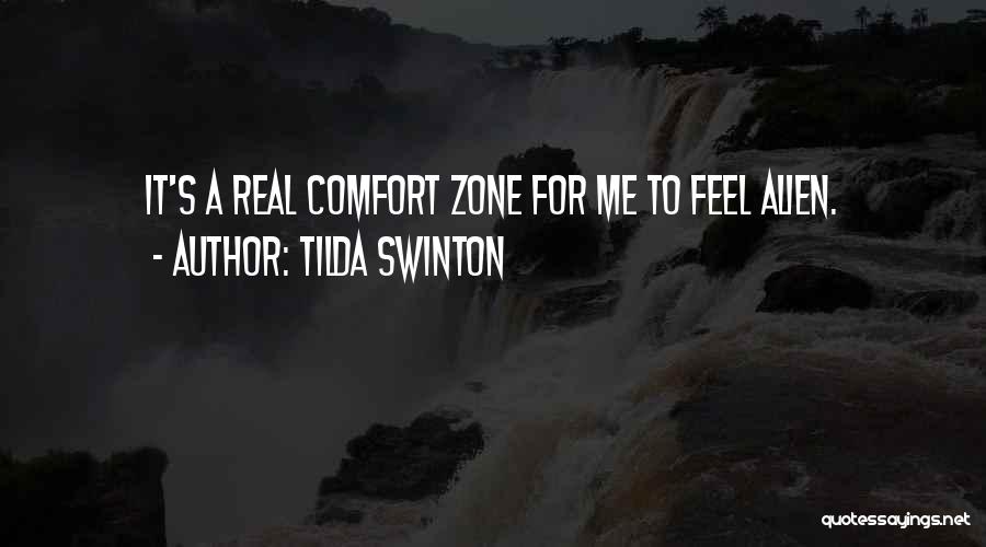 Tilda Swinton Quotes: It's A Real Comfort Zone For Me To Feel Alien.