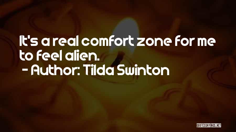 Tilda Swinton Quotes: It's A Real Comfort Zone For Me To Feel Alien.