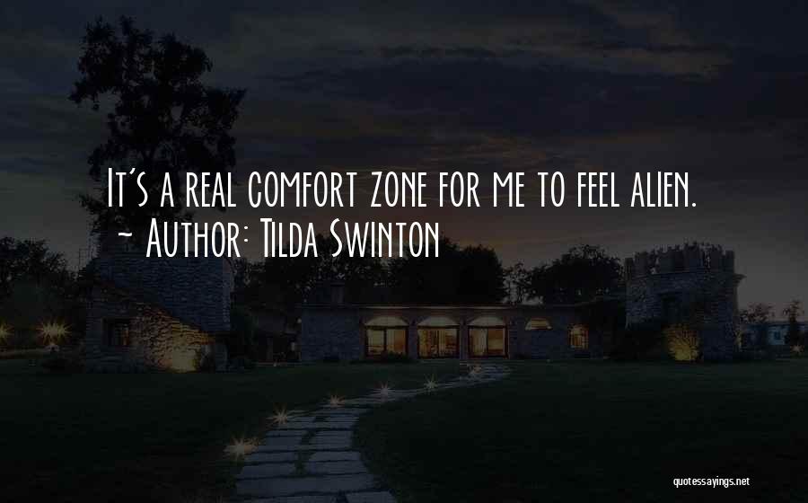 Tilda Swinton Quotes: It's A Real Comfort Zone For Me To Feel Alien.