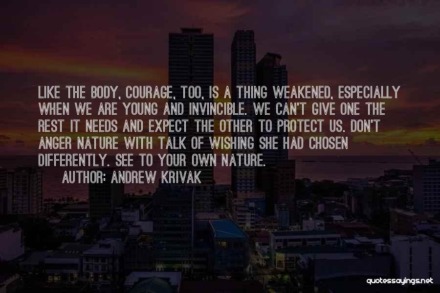 Andrew Krivak Quotes: Like The Body, Courage, Too, Is A Thing Weakened, Especially When We Are Young And Invincible. We Can't Give One