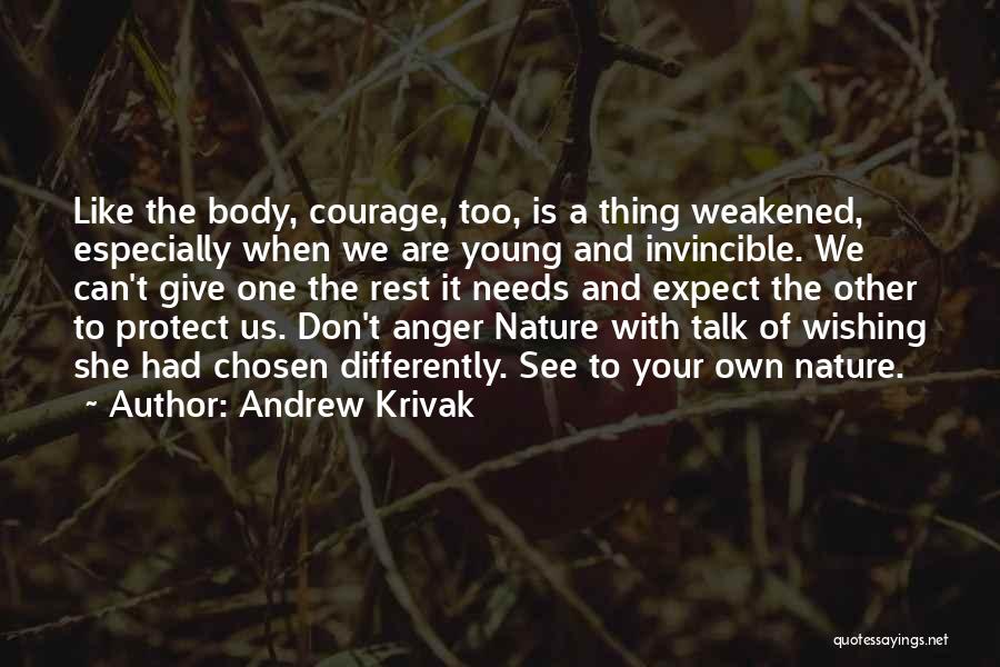 Andrew Krivak Quotes: Like The Body, Courage, Too, Is A Thing Weakened, Especially When We Are Young And Invincible. We Can't Give One