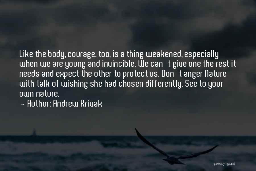 Andrew Krivak Quotes: Like The Body, Courage, Too, Is A Thing Weakened, Especially When We Are Young And Invincible. We Can't Give One