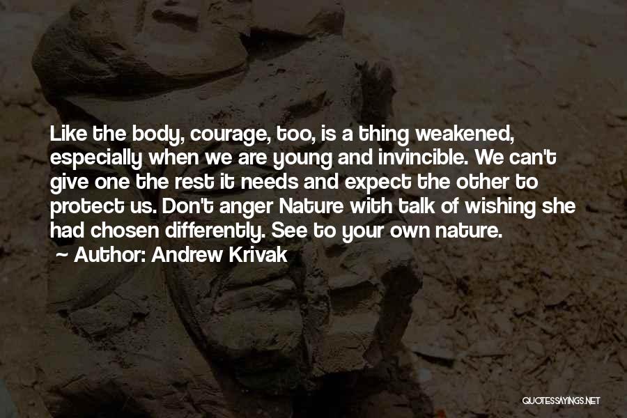 Andrew Krivak Quotes: Like The Body, Courage, Too, Is A Thing Weakened, Especially When We Are Young And Invincible. We Can't Give One