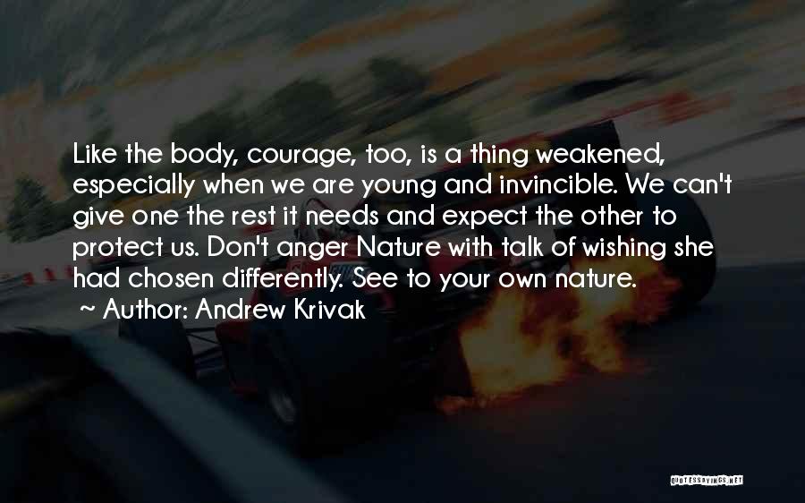 Andrew Krivak Quotes: Like The Body, Courage, Too, Is A Thing Weakened, Especially When We Are Young And Invincible. We Can't Give One