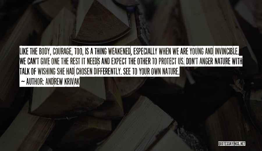 Andrew Krivak Quotes: Like The Body, Courage, Too, Is A Thing Weakened, Especially When We Are Young And Invincible. We Can't Give One
