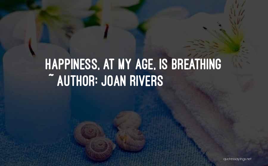 Joan Rivers Quotes: Happiness, At My Age, Is Breathing