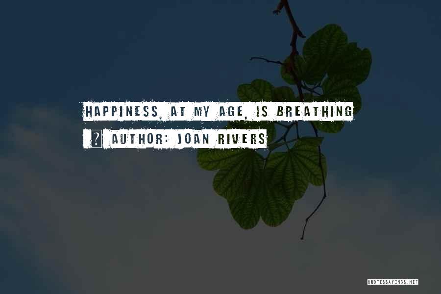 Joan Rivers Quotes: Happiness, At My Age, Is Breathing