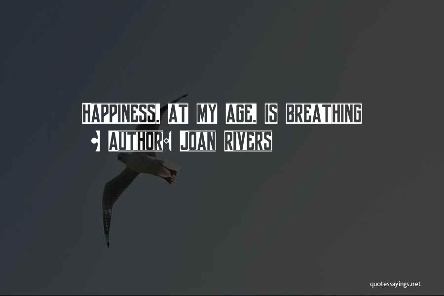 Joan Rivers Quotes: Happiness, At My Age, Is Breathing