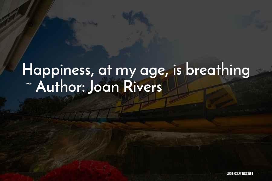 Joan Rivers Quotes: Happiness, At My Age, Is Breathing