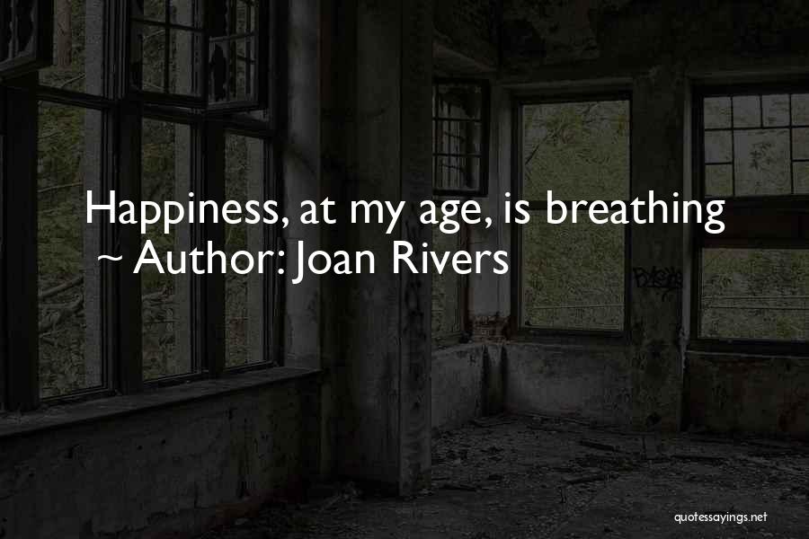 Joan Rivers Quotes: Happiness, At My Age, Is Breathing