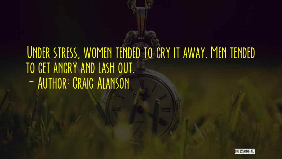Craig Alanson Quotes: Under Stress, Women Tended To Cry It Away. Men Tended To Get Angry And Lash Out.
