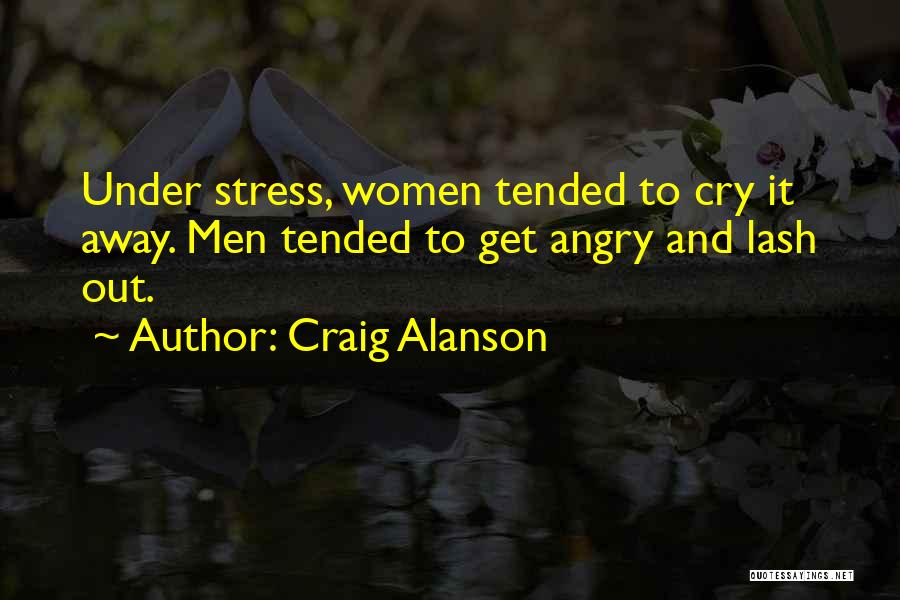 Craig Alanson Quotes: Under Stress, Women Tended To Cry It Away. Men Tended To Get Angry And Lash Out.