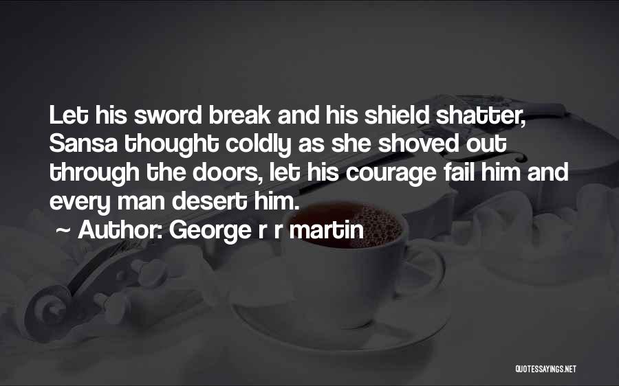 George R R Martin Quotes: Let His Sword Break And His Shield Shatter, Sansa Thought Coldly As She Shoved Out Through The Doors, Let His