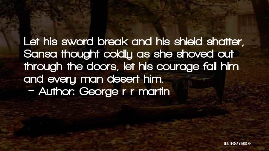 George R R Martin Quotes: Let His Sword Break And His Shield Shatter, Sansa Thought Coldly As She Shoved Out Through The Doors, Let His