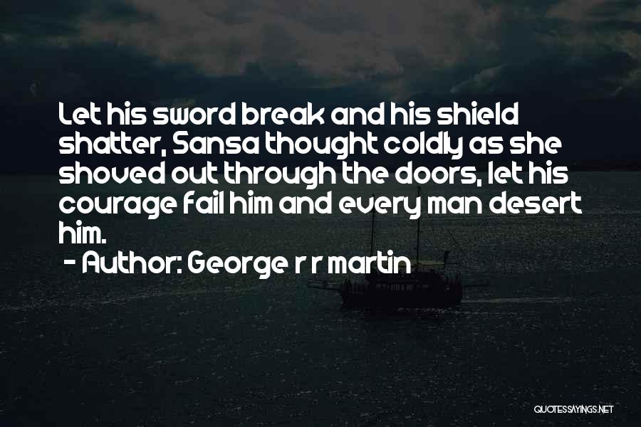 George R R Martin Quotes: Let His Sword Break And His Shield Shatter, Sansa Thought Coldly As She Shoved Out Through The Doors, Let His
