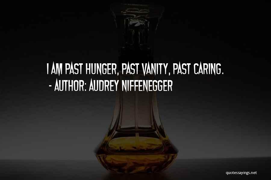 Audrey Niffenegger Quotes: I Am Past Hunger, Past Vanity, Past Caring.