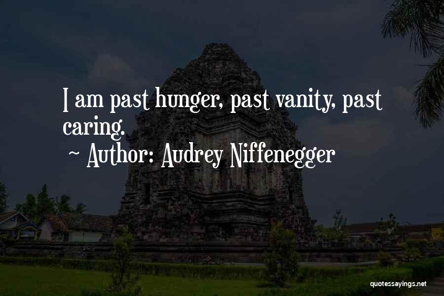 Audrey Niffenegger Quotes: I Am Past Hunger, Past Vanity, Past Caring.
