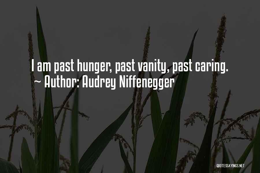 Audrey Niffenegger Quotes: I Am Past Hunger, Past Vanity, Past Caring.