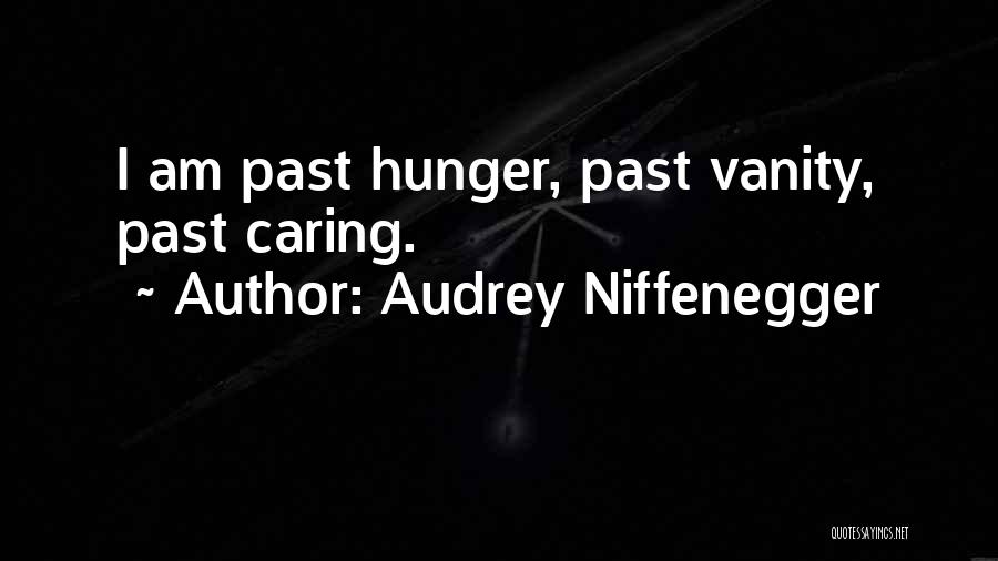 Audrey Niffenegger Quotes: I Am Past Hunger, Past Vanity, Past Caring.