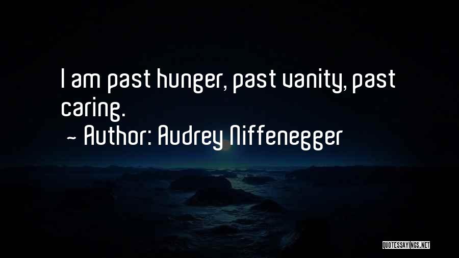 Audrey Niffenegger Quotes: I Am Past Hunger, Past Vanity, Past Caring.