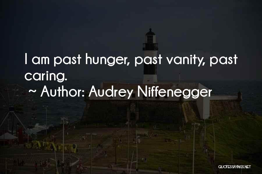Audrey Niffenegger Quotes: I Am Past Hunger, Past Vanity, Past Caring.