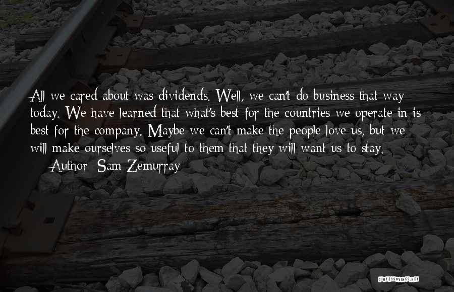 Sam Zemurray Quotes: All We Cared About Was Dividends. Well, We Can't Do Business That Way Today. We Have Learned That What's Best