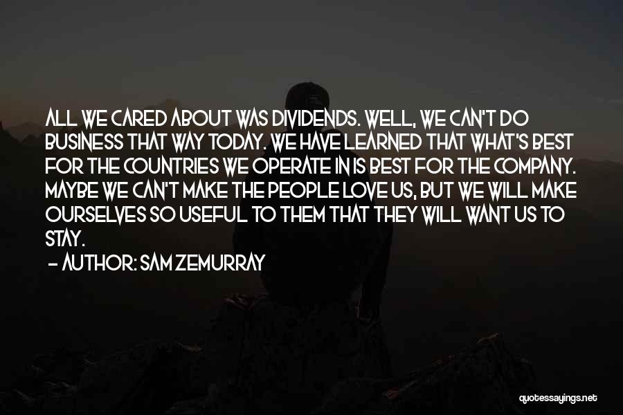 Sam Zemurray Quotes: All We Cared About Was Dividends. Well, We Can't Do Business That Way Today. We Have Learned That What's Best