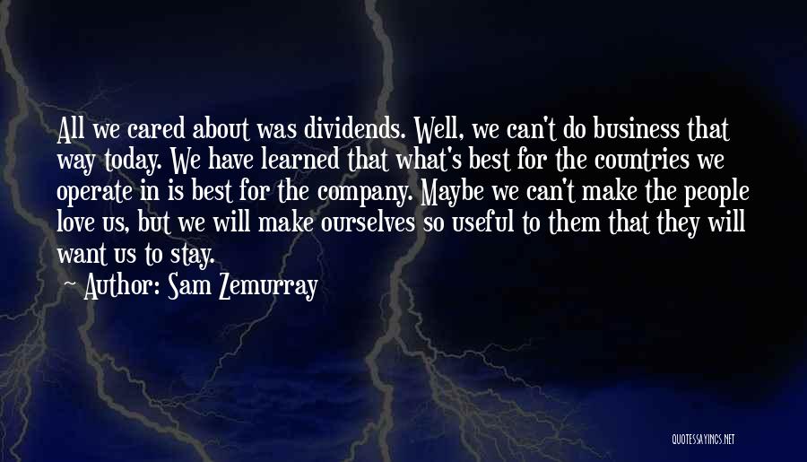 Sam Zemurray Quotes: All We Cared About Was Dividends. Well, We Can't Do Business That Way Today. We Have Learned That What's Best