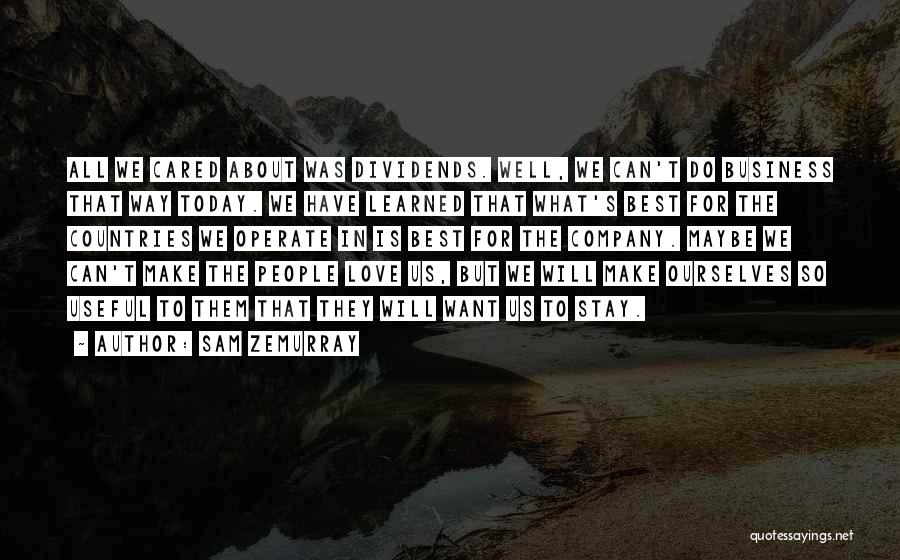 Sam Zemurray Quotes: All We Cared About Was Dividends. Well, We Can't Do Business That Way Today. We Have Learned That What's Best