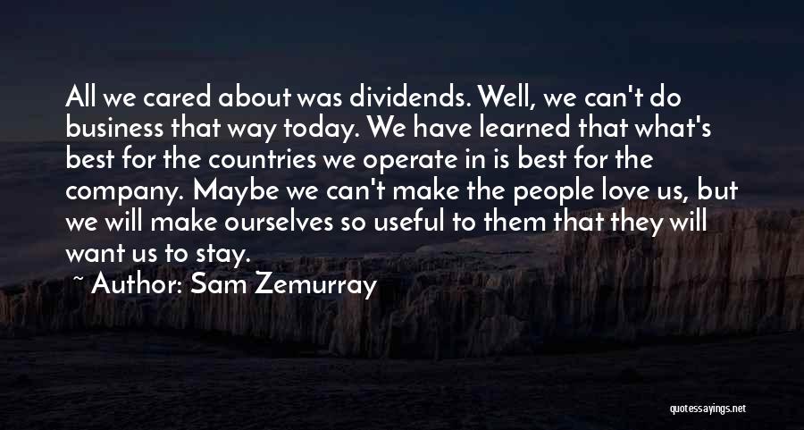 Sam Zemurray Quotes: All We Cared About Was Dividends. Well, We Can't Do Business That Way Today. We Have Learned That What's Best