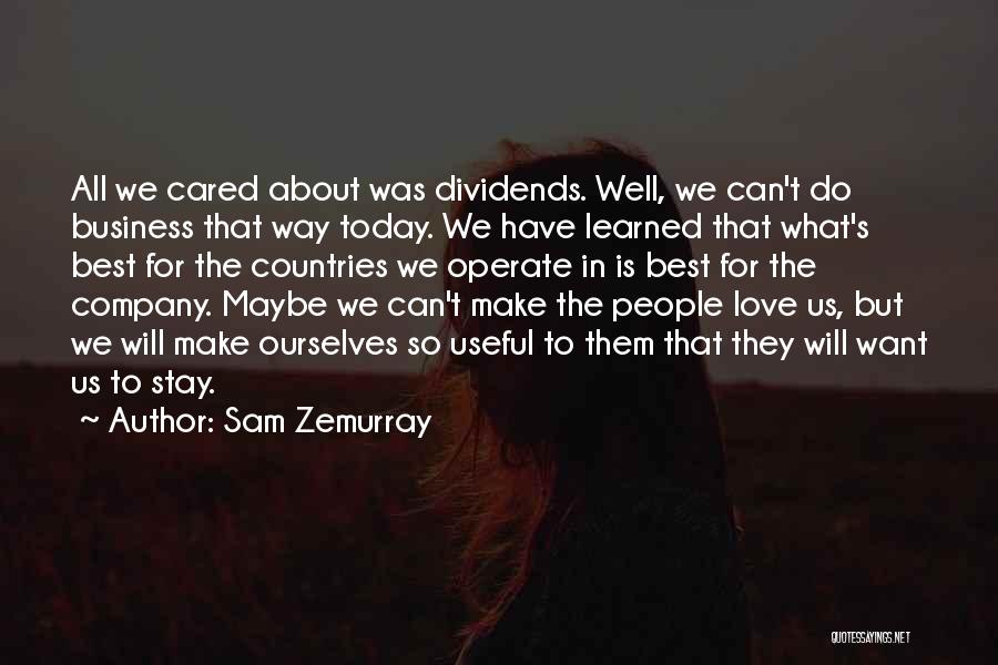 Sam Zemurray Quotes: All We Cared About Was Dividends. Well, We Can't Do Business That Way Today. We Have Learned That What's Best