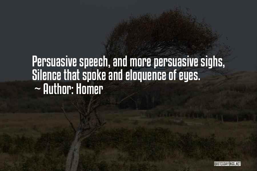 Homer Quotes: Persuasive Speech, And More Persuasive Sighs, Silence That Spoke And Eloquence Of Eyes.