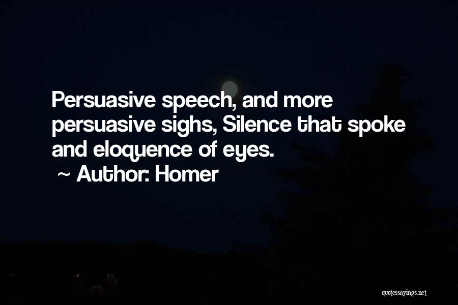 Homer Quotes: Persuasive Speech, And More Persuasive Sighs, Silence That Spoke And Eloquence Of Eyes.