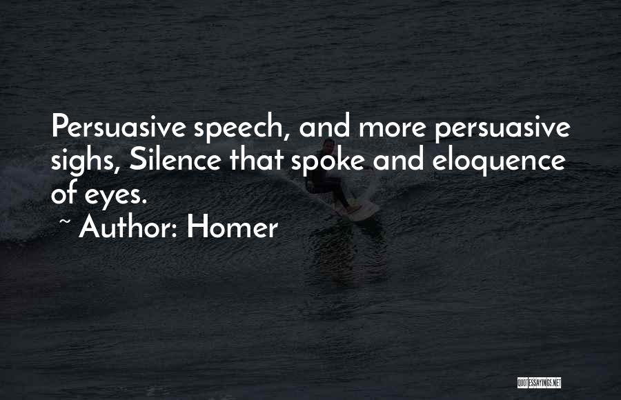 Homer Quotes: Persuasive Speech, And More Persuasive Sighs, Silence That Spoke And Eloquence Of Eyes.