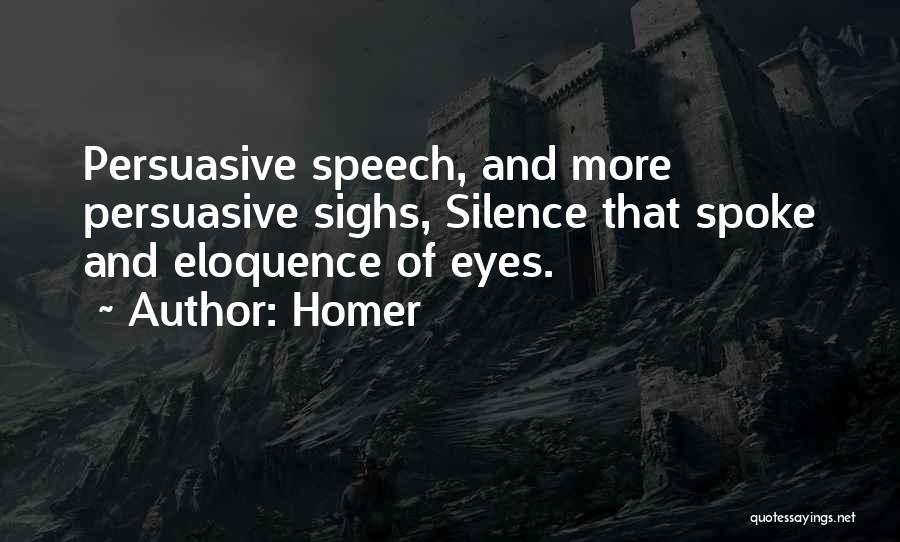 Homer Quotes: Persuasive Speech, And More Persuasive Sighs, Silence That Spoke And Eloquence Of Eyes.