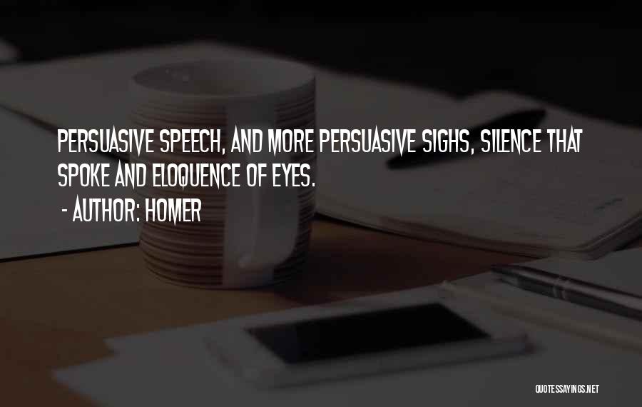 Homer Quotes: Persuasive Speech, And More Persuasive Sighs, Silence That Spoke And Eloquence Of Eyes.