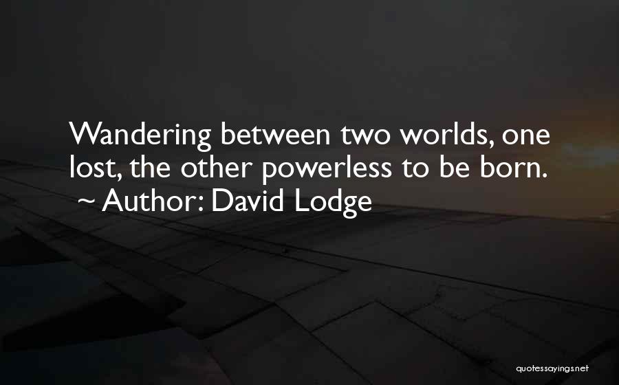 David Lodge Quotes: Wandering Between Two Worlds, One Lost, The Other Powerless To Be Born.