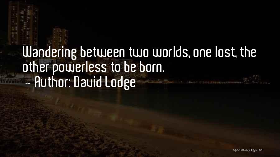 David Lodge Quotes: Wandering Between Two Worlds, One Lost, The Other Powerless To Be Born.